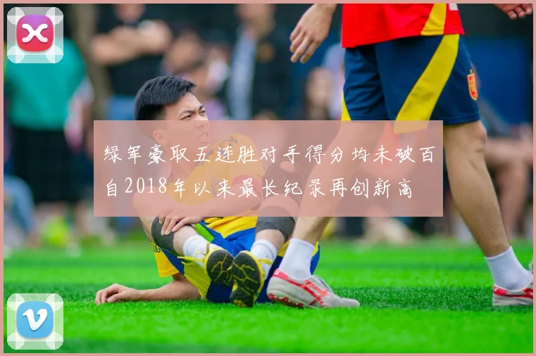 绿军豪取五连胜对手得分均未破百自2018年以来最长纪录再创新高